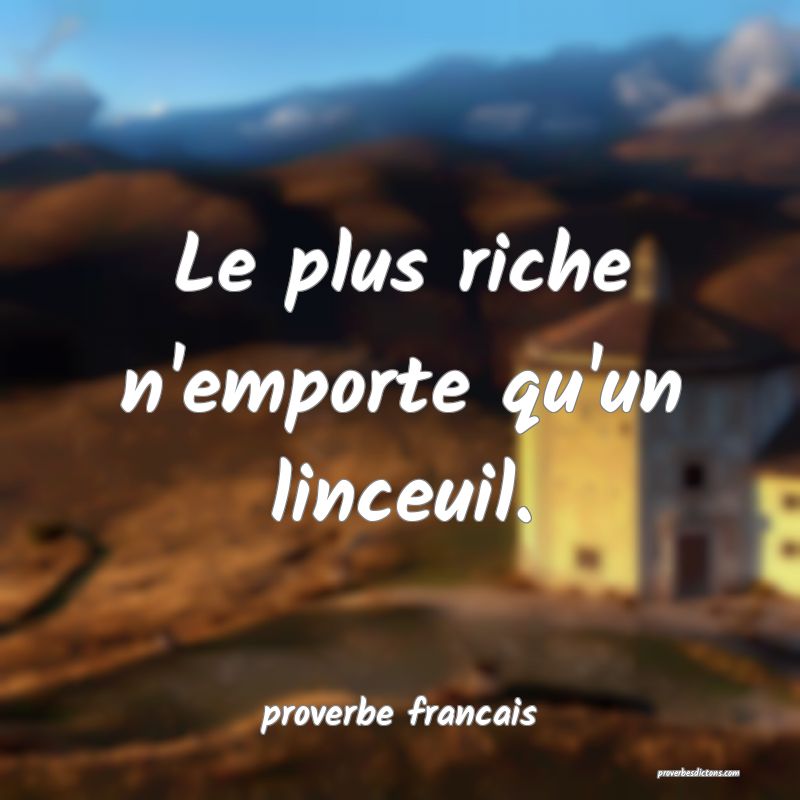 Le plus riche n'emporte qu'un linceuil.