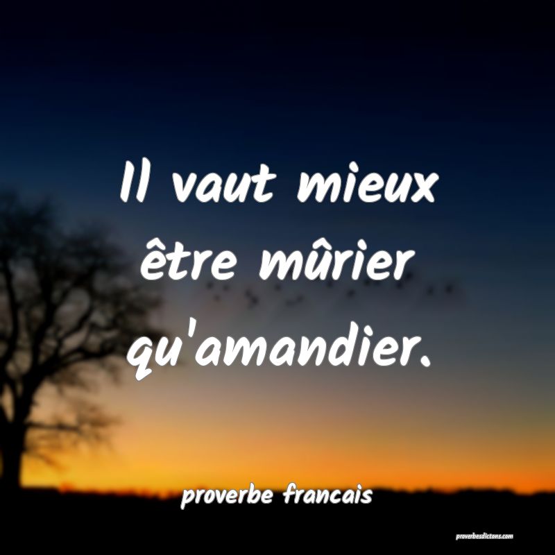 Il vaut mieux être mûrier qu'amandier.