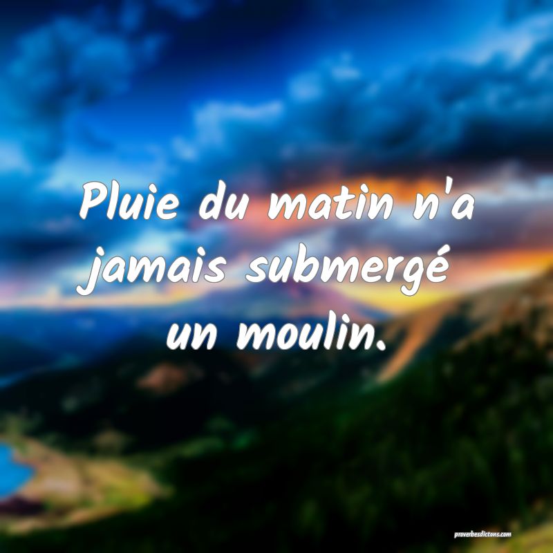 Pluie du matin n'a jamais submergé un moulin.