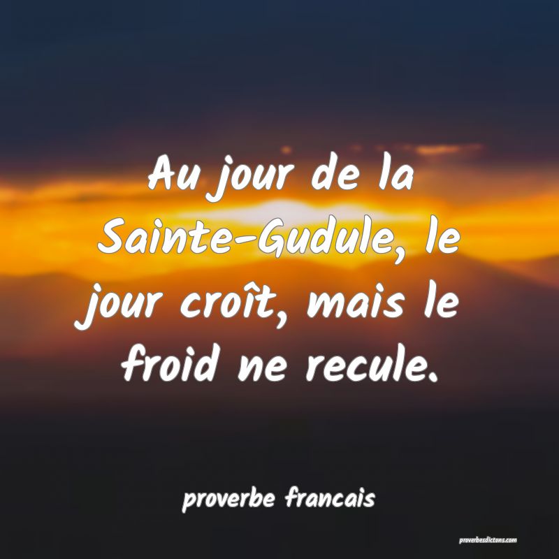 Au jour de la Sainte-Gudule, le jour croît, mais le froid ne recule.