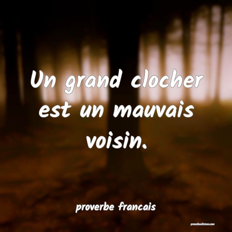 Un grand clocher est un mauvais voisin.