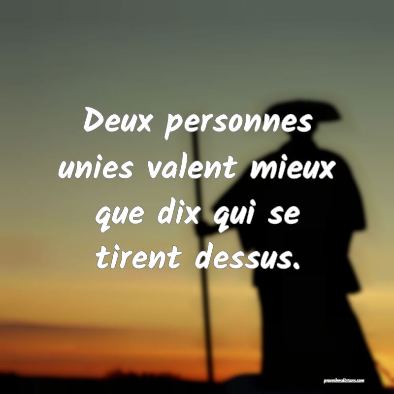 Deux personnes unies valent mieux que dix qui se tirent dessus.