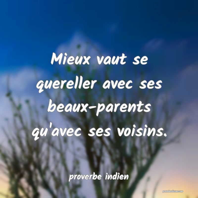  Mieux vaut se quereller avec ses beaux-parents qu'avec ses voisins.