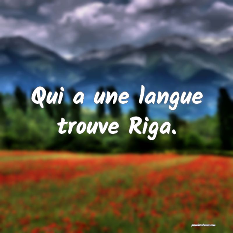 Qui a une langue trouve Riga.