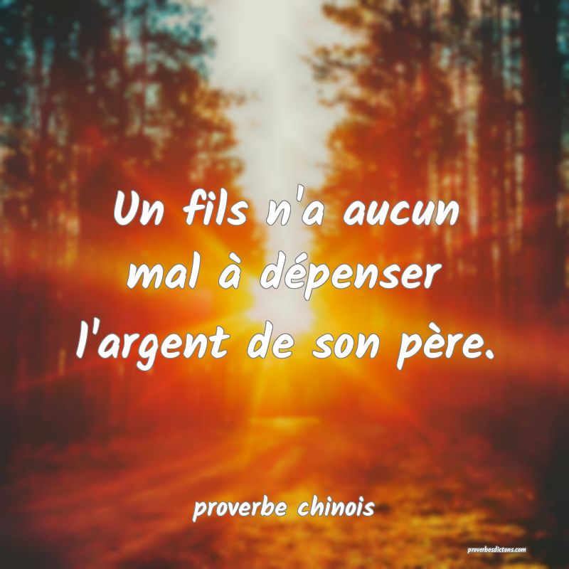 Un fils n'a aucun mal à dépenser l'argent de son père.