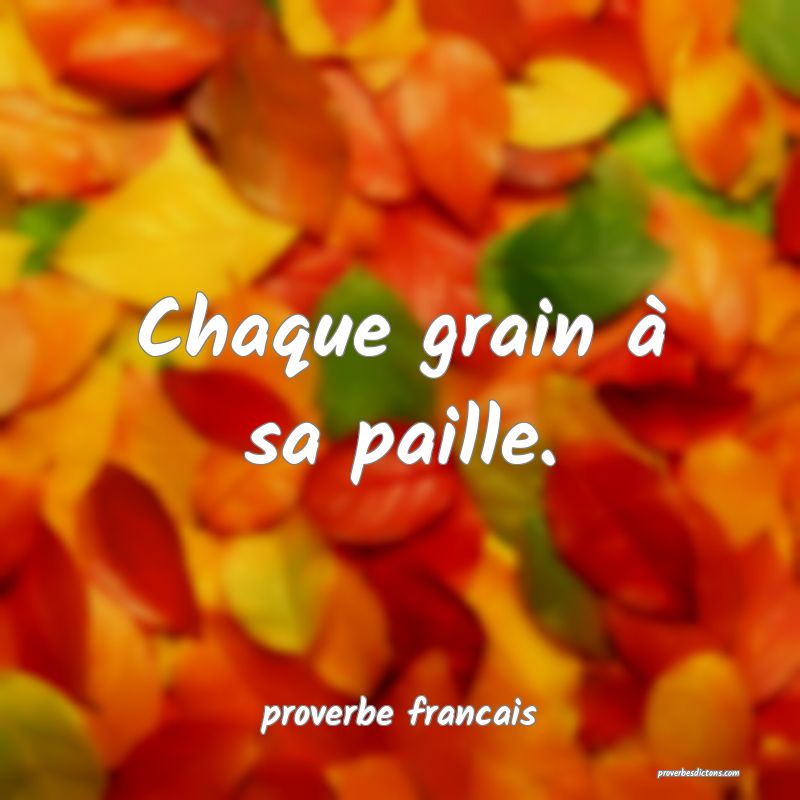Chaque grain à sa paille.