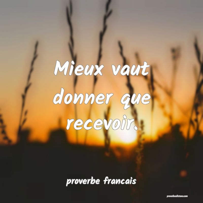 Mieux vaut donner que recevoir.