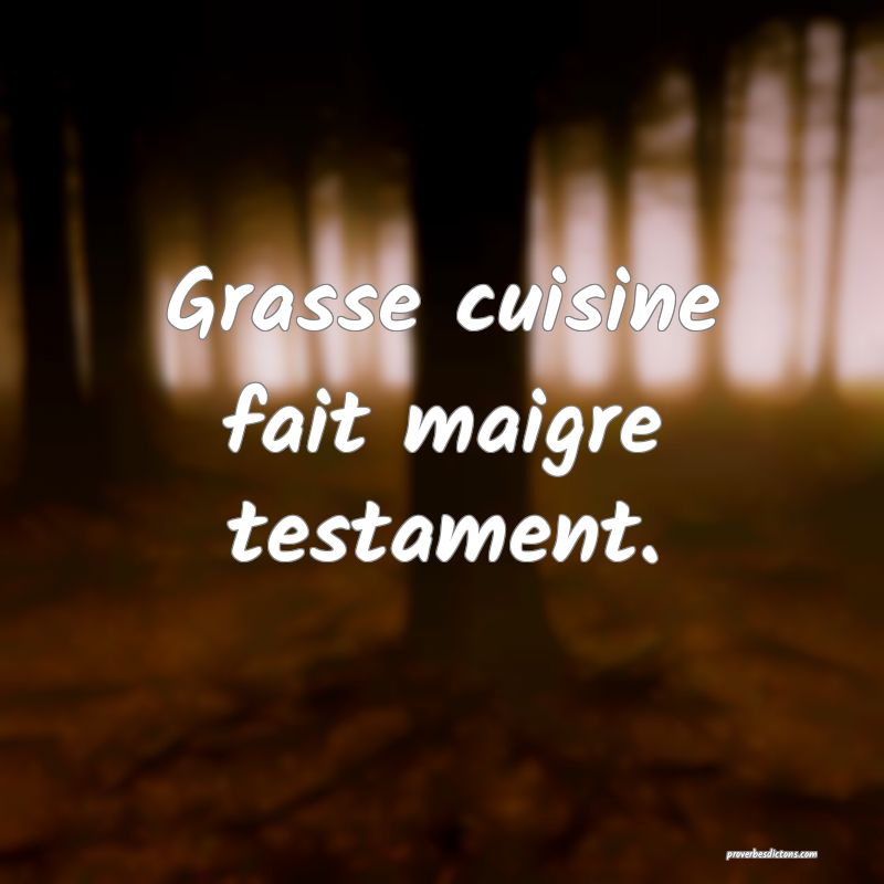 Grasse cuisine fait maigre testament.