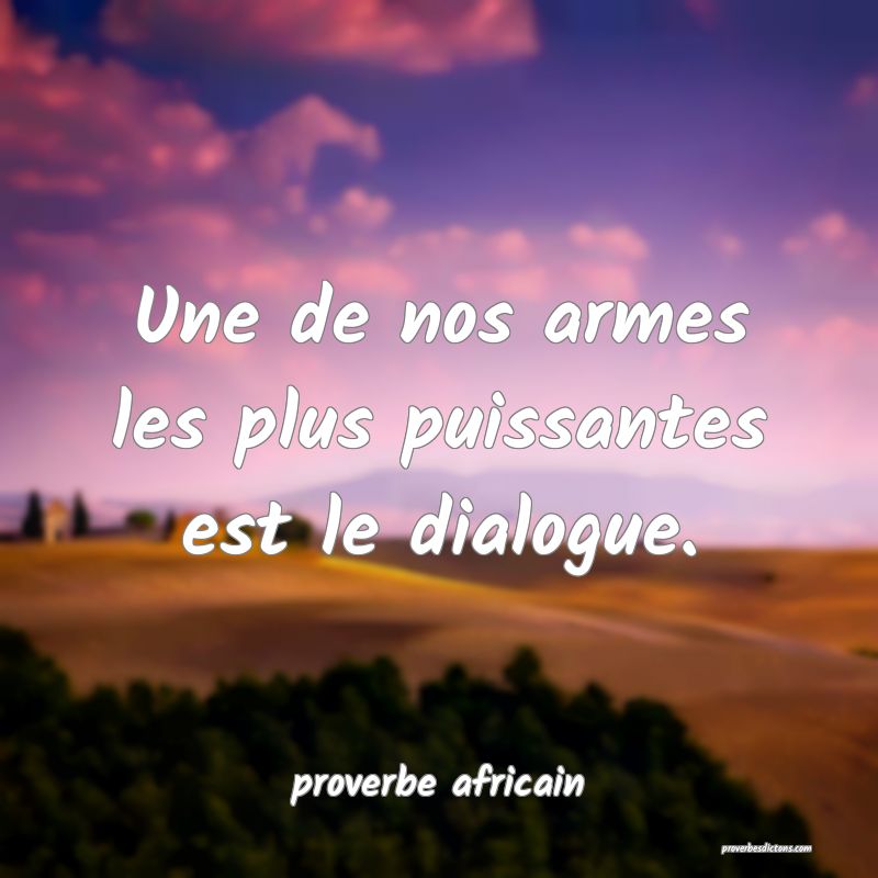 Une de nos armes les plus puissantes est le dialogue.