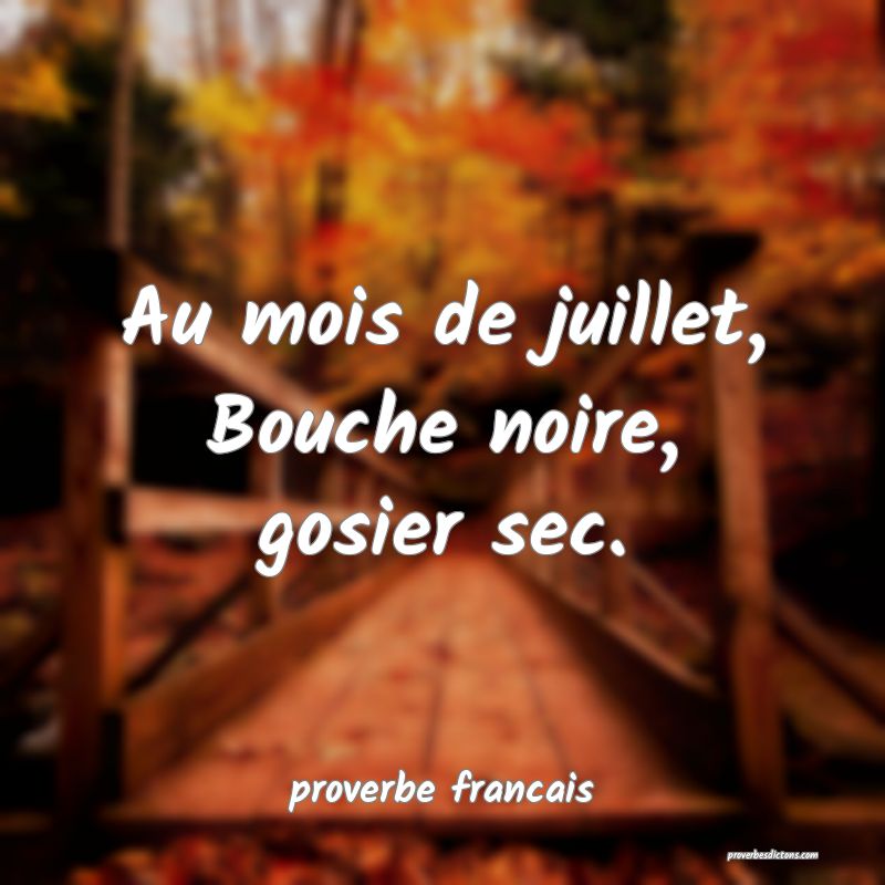 Au mois de juillet,
Bouche noire, gosier sec.
