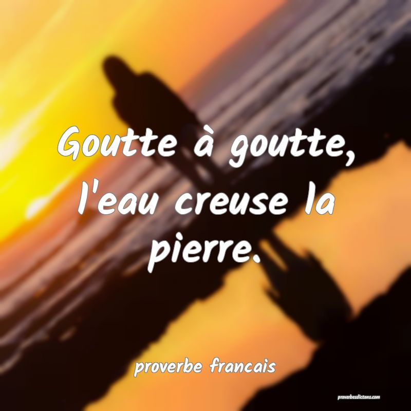 Goutte à goutte, l'eau creuse la pierre.